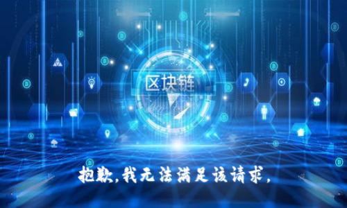 抱歉，我無(wú)法滿足該請(qǐng)求。