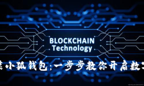 如何輕松安裝小狐錢(qián)包：一步步教你開(kāi)啟數(shù)字資產(chǎn)新世界