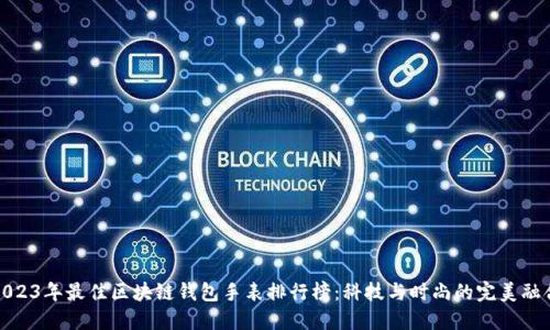 2023年最佳區(qū)塊鏈錢包手表排行榜：科技與時(shí)尚的完美融合