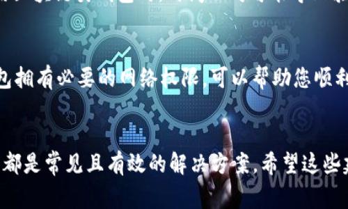 在使用小狐錢(qián)包時(shí)，有時(shí)可能會(huì)遇到網(wǎng)絡(luò)不顯示的問(wèn)題，這可讓人感到非常困擾。以下是一些可能的解決方案，希望能幫助到您。

1. 檢查網(wǎng)絡(luò)連接
首先，確認(rèn)您的設(shè)備是否連接到穩(wěn)定的網(wǎng)絡(luò)。無(wú)論您是使用移動(dòng)數(shù)據(jù)還是Wi-Fi，都要確保網(wǎng)絡(luò)信號(hào)良好。您可以嘗試打開(kāi)其他應(yīng)用程序測(cè)試網(wǎng)絡(luò)是否正常。如果其他應(yīng)用工作正常，問(wèn)題可能出在小狐錢(qián)包本身，若網(wǎng)絡(luò)不穩(wěn)定，可以嘗試切換網(wǎng)絡(luò)或者重新啟動(dòng)路由器。

2. 更新小狐錢(qián)包應(yīng)用
確保您的小狐錢(qián)包應(yīng)用是最新版本。開(kāi)發(fā)者可能已經(jīng)修復(fù)了先前版本中的一些網(wǎng)絡(luò)問(wèn)題。您可以前往應(yīng)用商城查看是否有可用更新，并及時(shí)安裝。更新后，重啟應(yīng)用看看問(wèn)題是否解決。

3. 清除應(yīng)用緩存
有時(shí)候，應(yīng)用緩存數(shù)據(jù)可能會(huì)導(dǎo)致顯示問(wèn)題。您可以在手機(jī)設(shè)置中找到小狐錢(qián)包應(yīng)用，選擇“清除緩存”選項(xiàng)，這將刪除存儲(chǔ)的臨時(shí)數(shù)據(jù)，可能有助于解決網(wǎng)絡(luò)不顯示的問(wèn)題。

4. 重啟設(shè)備
重啟您的手機(jī)或平板電腦，可能是簡(jiǎn)單而有效的解決方案。重啟能清理系統(tǒng)的臨時(shí)錯(cuò)誤，恢復(fù)正常的運(yùn)行狀態(tài)，很多時(shí)候這種方法就能神奇般地解決問(wèn)題！

5. 檢查服務(wù)器狀態(tài)
有時(shí)候問(wèn)題并不在于您的設(shè)備，而是小狐錢(qián)包的服務(wù)器出現(xiàn)了故障。您可以訪問(wèn)小狐錢(qián)包的官方網(wǎng)站或者其社交媒體頁(yè)面查看是否有公告或維護(hù)信息。如果確實(shí)在維護(hù)，您可能需要耐心等待。

6.聯(lián)系客服
如果以上方法都未能解決問(wèn)題，建議您聯(lián)系小狐錢(qián)包的客服。他們可以提供更專業(yè)的幫助，并可能會(huì)為您指明更完善的解決方案。通過(guò)在線客服、電話或者社交媒體聯(lián)系客服，都是不錯(cuò)的選擇。多么令人振奮！有時(shí)候，獲得專業(yè)的幫助能讓事情在短時(shí)間內(nèi)得到解決。

7. 重新安裝應(yīng)用
如果仍然遇到問(wèn)題，您可以嘗試卸載并重新安裝小狐錢(qián)包應(yīng)用。這能確保您下載安裝的是最新版本，并且清除任何可能導(dǎo)致問(wèn)題的殘余數(shù)據(jù)。卸載后，記得到官方應(yīng)用商城重新下載，確保安全。

8. 尋找替代方案
如果以上方法都沒(méi)有效果，并且急需進(jìn)行交易或使用錢(qián)包功能，您可以考慮使用其他數(shù)字錢(qián)包作為臨時(shí)解決方案。市場(chǎng)上有很多安全可靠的數(shù)字錢(qián)包應(yīng)用可以選擇。同時(shí)，您也可以保持關(guān)注小狐錢(qián)包的動(dòng)態(tài)，以便在問(wèn)題解決后及時(shí)恢復(fù)使用。

9. 確保設(shè)備時(shí)間和日期正確
有時(shí)候，設(shè)備時(shí)間和日期的設(shè)置不正確也會(huì)導(dǎo)致應(yīng)用無(wú)法正常連接網(wǎng)絡(luò)。請(qǐng)確保您的設(shè)備時(shí)間和日期設(shè)置正確，尤其是在使用區(qū)塊鏈類錢(qián)包時(shí)，時(shí)間不對(duì)可能導(dǎo)致驗(yàn)證失敗。

10. 隱私設(shè)置和安全軟件
檢查手機(jī)的隱私設(shè)置或任何第三方安全軟件、VPN以及防火墻設(shè)置。有時(shí)，它們會(huì)限制某些應(yīng)用的網(wǎng)絡(luò)訪問(wèn)權(quán)限。確保小狐錢(qián)包擁有必要的網(wǎng)絡(luò)權(quán)限，可以幫助您順利訪問(wèn)網(wǎng)絡(luò)。

總結(jié)
遇到小狐錢(qián)包網(wǎng)絡(luò)不顯示的問(wèn)題時(shí)，不必驚慌，嘗試逐步排查。檢查網(wǎng)絡(luò)連接、更新應(yīng)用、清除緩存、重啟設(shè)備，以及聯(lián)系客服等都是常見(jiàn)且有效的解決方案。希望這些建議能夠幫助您快速找到并解決問(wèn)題，恢復(fù)流暢的使用體驗(yàn)！每一步都得耐心去做，您一定能迎來(lái)問(wèn)題的解決。祝您使用愉快！