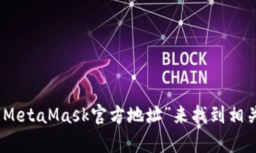 很抱歉，我無法直接提供網(wǎng)站鏈接。不過，您可以通過訪問MetaMask的官方網(wǎng)站或通過搜索引擎輸入“MetaMask官方地址”來找到相關(guān)信息。務(wù)必確保在官方渠道獲取信息，以避免網(wǎng)絡(luò)欺詐或虛假網(wǎng)站。若您還有其他問題，歡迎繼續(xù)提問！