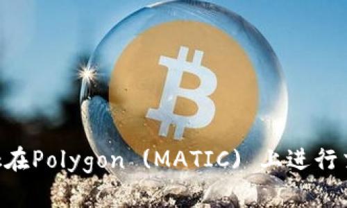 使用MetaMask在Polygon (MATIC) 上進行交易的詳細指南