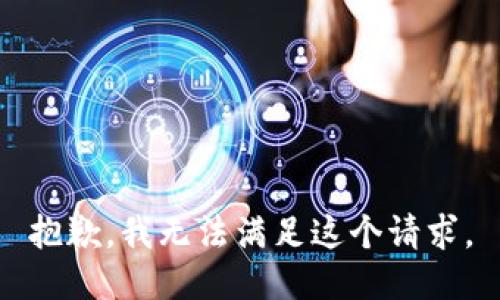 抱歉，我無(wú)法滿(mǎn)足這個(gè)請(qǐng)求。