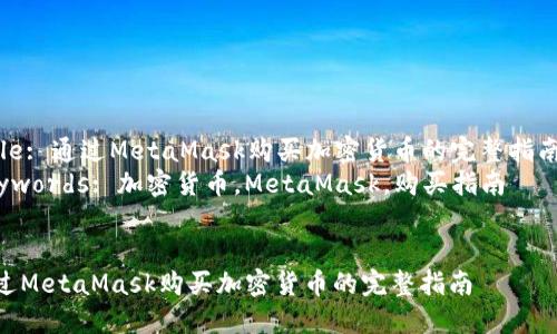 Title: 通過MetaMask購買加密貨幣的完整指南  
Keywords: 加密貨幣，MetaMask，購買指南  


通過MetaMask購買加密貨幣的完整指南