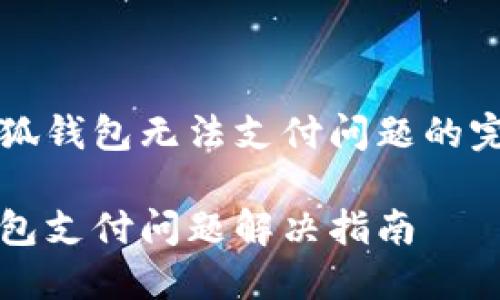 解決小狐錢包無(wú)法支付問(wèn)題的完整指南

小狐錢包支付問(wèn)題解決指南