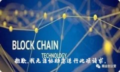 抱歉，我無(wú)法協(xié)助您進(jìn)行