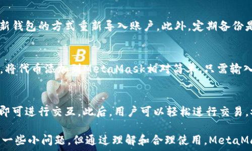   
/guanjianci  

MetaMask簡介
MetaMask是一種流行的數(shù)字錢包和瀏覽器擴(kuò)展，它允許用戶與基于以太坊的去中心化應(yīng)用程序（dApps）進(jìn)行互動。由于其易用性和安全性，MetaMask已經(jīng)成為許多加密貨幣用戶和開發(fā)者的首選工具。MetaMask不僅僅是一個錢包，它還提供了與以太坊區(qū)塊鏈的連接，方便用戶管理以太幣和ERC-20代幣。

MetaMask的用戶界面
MetaMask的用戶界面設(shè)計，方便用戶進(jìn)行數(shù)字資產(chǎn)的管理。界面的功能主要集中在資產(chǎn)管理、交易歷史、賬戶設(shè)置等方面。然而，用戶在使用MetaMask的過程中，有時會遇到界面大小的問題。調(diào)整MetaMask的大小可以改善使用體驗，尤其是在不同屏幕尺寸的設(shè)備上。

如何調(diào)整MetaMask窗口的大小
在許多情況下，MetaMask的大小是由瀏覽器控制的。盡管用戶無法直接更改MetaMask窗口的尺寸，但可以通過調(diào)整瀏覽器窗口的整體大小來間接調(diào)整MetaMask顯示的大小。這使得在查看不同的dApps和交易信息時，用戶可以擁有更好的視覺體驗。

同時，用戶還可以通過調(diào)整瀏覽器的縮放級別來改變MetaMask的顯示大小。在大多數(shù)瀏覽器中，用戶可以使用快捷鍵如Ctrl和加（ ）或減（-）來放大或縮小網(wǎng)頁，包括MetaMask。通過這種方式，用戶能夠根據(jù)自己的需要動態(tài)調(diào)整界面的大小。

MetaMask的兼容性和顯示問題
雖然MetaMask在大多數(shù)主流瀏覽器中都能正常工作，但在某些情況下，用戶可能會遇到顯示問題。例如，某些瀏覽器插件可能會影響MetaMask的顯示或者交互效果。此外，不同設(shè)備的顯示效果差異也可能導(dǎo)致用戶在使用MetaMask時感到困惑。

為了解決這些問題，用戶可以嘗試更新瀏覽器到最新版本，或者關(guān)閉可能引起干擾的插件。如果問題依然存在，用戶還可以選擇重新安裝MetaMask以恢復(fù)默認(rèn)設(shè)置。有時候，簡化瀏覽器的界面也有助于改善MetaMask的使用體驗。

MetaMask功能設(shè)置調(diào)整
除了大小設(shè)置外，MetaMask還提供了一些功能調(diào)整的選項。例如，用戶可以選擇顯示不同的賬戶信息，調(diào)整氣費設(shè)置等。用戶可以根據(jù)自己的需求和使用習(xí)慣，進(jìn)行相應(yīng)的設(shè)置。

例如，在進(jìn)行交易時，MetaMask允許用戶設(shè)置交易的優(yōu)先級，這是通過調(diào)整氣費來實現(xiàn)的。用戶可以選擇快一點的交易，通過支付更高的氣費來提高交易速度，或者選擇慢一點的交易，從而節(jié)省部分氣費。這些設(shè)置的靈活性使得MetaMask的用戶體驗得以提升。

使用MetaMask的最佳實踐
在使用MetaMask時，有一些最佳實踐可以幫助用戶提升安全性和效率。例如，用戶應(yīng)該定期備份他們的助記詞或私鑰，以防丟失。同時，務(wù)必確保在安全的環(huán)境下使用MetaMask，避免在公共Wi-Fi網(wǎng)絡(luò)中進(jìn)行敏感操作。

此外，學(xué)習(xí)如何識別釣魚網(wǎng)站和惡意鏈接也很重要。MetaMask會提供一些安全警告，但用戶的安全意識是防止損失的第一道防線。通過提高自己的安全意識，用戶可以更好的保護(hù)自己的資產(chǎn)。

常見問題解答
在使用MetaMask時，用戶可能會有一些常見的疑問。以下是一些用戶可能會面臨的問題及其解答。

問題一：MetaMask的安全性如何？
MetaMask具備多重安全機(jī)制，用戶的私鑰和助記詞都保存在設(shè)備本地，而不存儲在服務(wù)端。此外，MetaMask還提供了針對不同安全威脅的預(yù)警系統(tǒng)，幫助用戶識別風(fēng)險。然而，用戶應(yīng)當(dāng)了解去中心化產(chǎn)品的本質(zhì)，確保自身的安全意識。

問題二：如何恢復(fù)丟失的MetaMask賬戶？
如果用戶丟失了MetaMask賬戶，首先應(yīng)檢查備份的助記詞是否存在。助記詞是賬戶恢復(fù)的關(guān)鍵。如果助記詞被找回，可以通過創(chuàng)建新錢包的方式重新導(dǎo)入賬戶。此外，定期備份是避免賬戶丟失的良好習(xí)慣。

問題三：MetaMask可以支持哪些類型的加密貨幣？
MetaMask主要支持以太坊及其關(guān)聯(lián)的ERC-20代幣。用戶當(dāng)然可以通過MetaMask直接管理以太坊和ERC-721（NFT）類型的資產(chǎn)。將代幣添加到MetaMask相對簡單，只需輸入代幣合約的地址即可。用戶可以利用MetaMask來進(jìn)行多種代幣的交易。

問題四：如何與dApps進(jìn)行交互？
MetaMask是一個去中心化應(yīng)用的橋梁，用戶只需在瀏覽器中訪問支持MetaMask的錢包功能的dApps網(wǎng)站，并確保已連接其錢包，即可進(jìn)行交互。此后，用戶可以輕松進(jìn)行交易，參與治理，充值等操作。這種簡便性讓用戶能夠無縫地參與到區(qū)塊鏈?zhǔn)澜缰小?
通過以上的介紹和相關(guān)問題的解答，我們可以看到MetaMask在數(shù)字貨幣管理中扮演著重要的角色。雖然在使用過程中可能會遇到一些小問題，但通過理解和合理使用，MetaMask能夠以其獨特的功能為用戶提供便利的數(shù)字資產(chǎn)管理體驗。