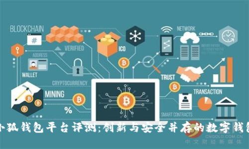 小狐錢包平臺(tái)評(píng)測(cè)：創(chuàng)新與安全并存的數(shù)字錢包