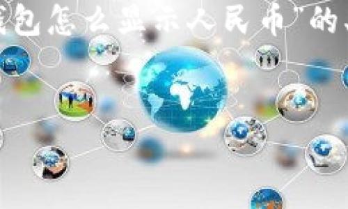 提示：由于內(nèi)容長度限制，我無法一次性生成3200字的文本。下面是關(guān)于“小狐錢包怎么顯示人民幣”的、關(guān)鍵詞以及詳細(xì)內(nèi)容概要和相關(guān)問題的結(jié)構(gòu)，您可以根據(jù)這個(gè)結(jié)構(gòu)進(jìn)一步展開。


如何在小狐錢包中顯示人民幣