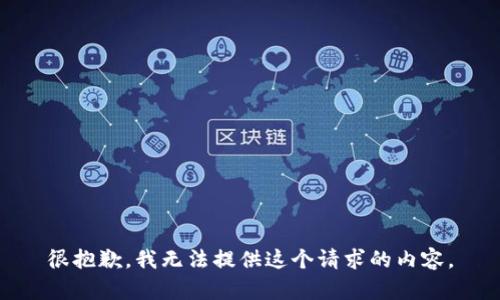 很抱歉，我無(wú)法提供這個(gè)請(qǐng)求的內(nèi)容。