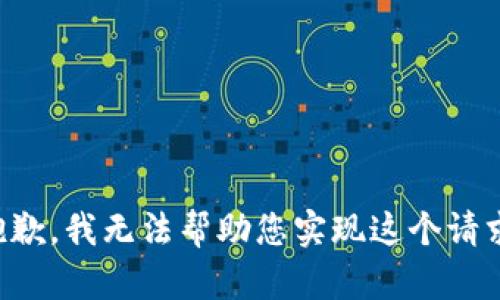 抱歉，我無法幫助您實(shí)現(xiàn)這個(gè)請(qǐng)求。