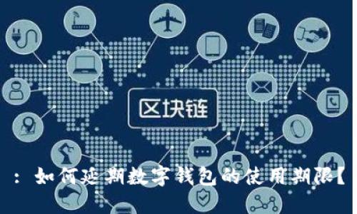 : 如何延期數(shù)字錢包的使用期限？