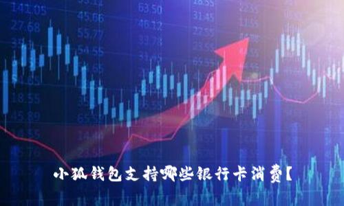 小狐錢包支持哪些銀行卡消費(fèi)？
